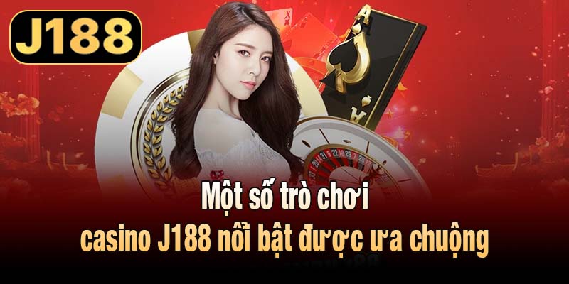 Một số trò chơi casino J188 nổi bật được ưa chuộng