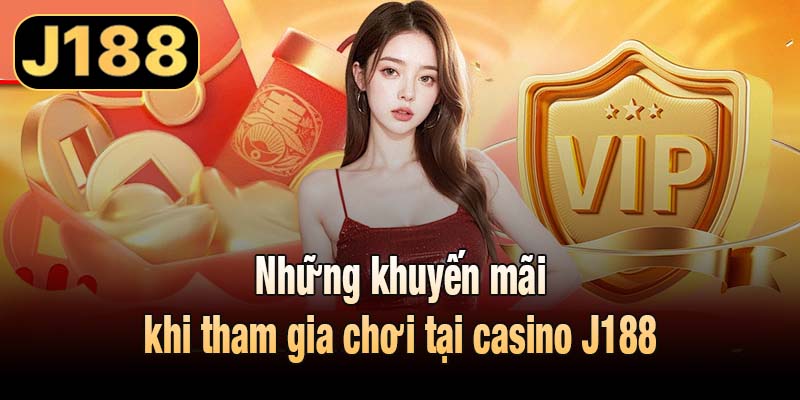 Những khuyến mãi khi tham gia chơi tại casino J188