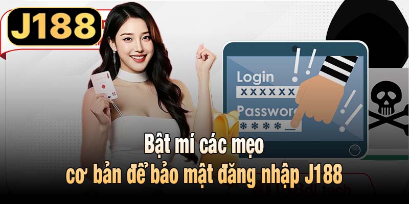 Bật mí các mẹo cơ bản để bảo mật đăng nhập J188