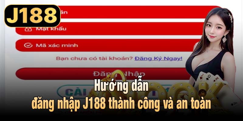 Hướng dẫn đăng nhập J188 thành công và an toàn
