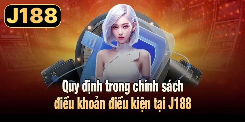 Quy định trong chính sách điều khoản điều kiện tại J188