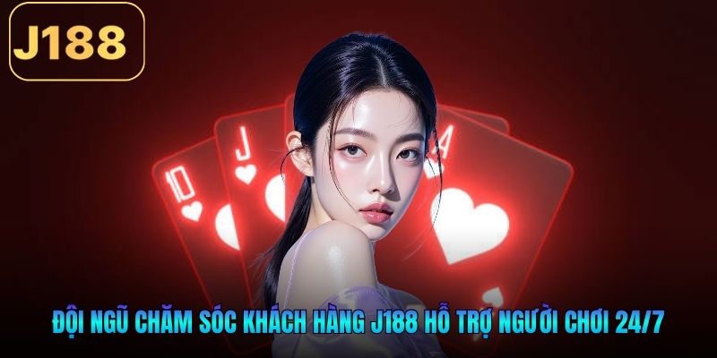 Đội ngũ chăm sóc khách hàng J188 hỗ trợ người chơi 24/7