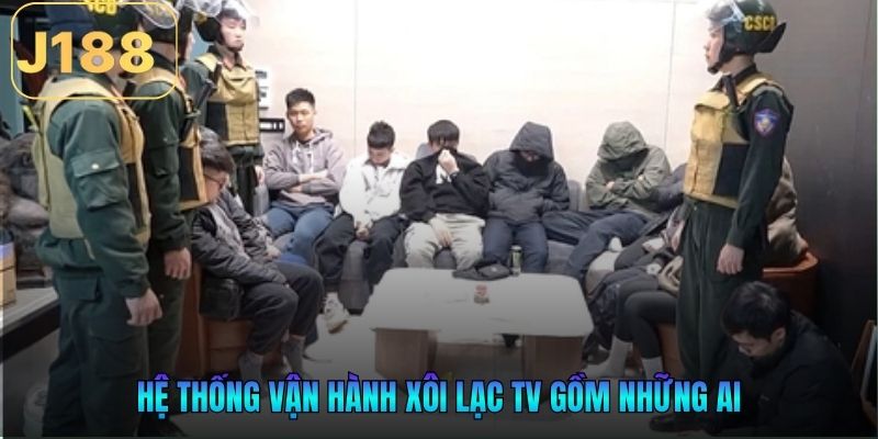 Hệ thống vận hành Xôi Lạc TV gồm những ai