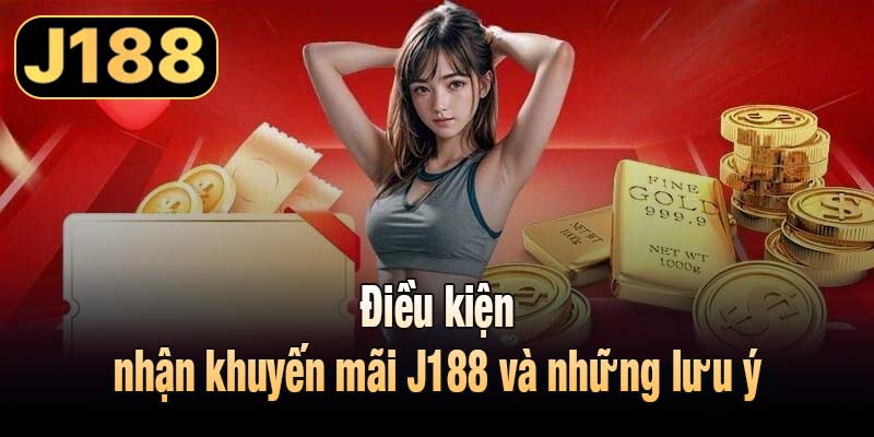 Điều kiện nhận khuyến mãi J188 và những lưu ý