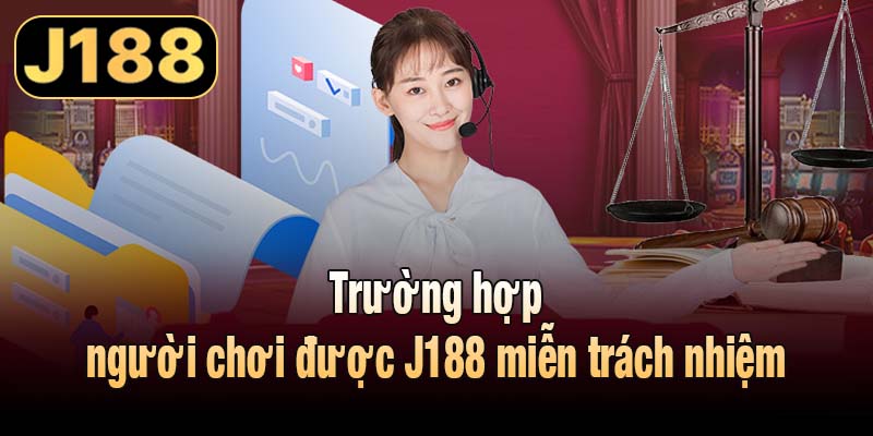 Trường hợp người chơi được J188 miễn trách nhiệm
