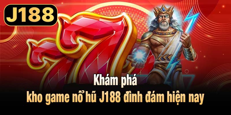Khám phá kho game nổ hũ J188 đình đám hiện nay
