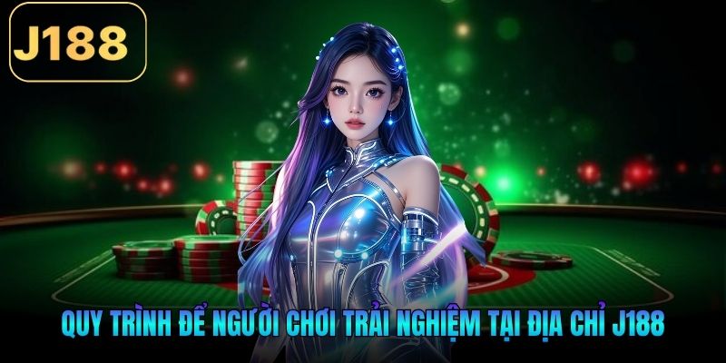 Quy trình để người chơi trải nghiệm tại địa chỉ J188