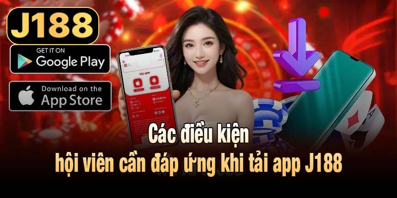 Các điều kiện hội viên cần đáp ứng khi tải app J188