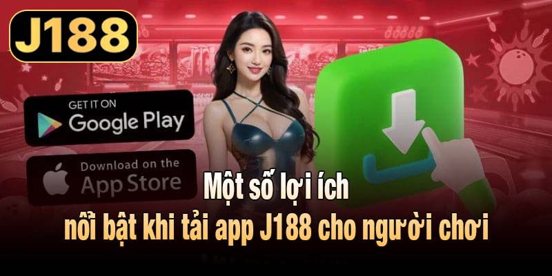 Một số lợi ích nổi bật khi tải app J188 cho người chơi