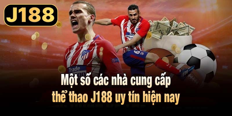 Một số các nhà cung cấp thể thao J188 uy tín hiện nay