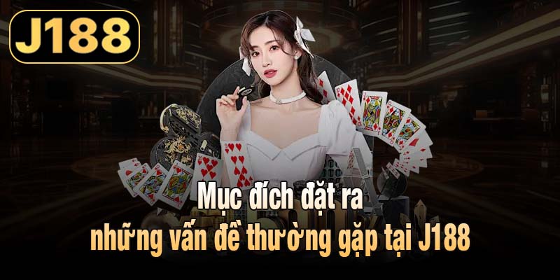 Mục đích đặt ra những vấn đề thường gặp tại J188