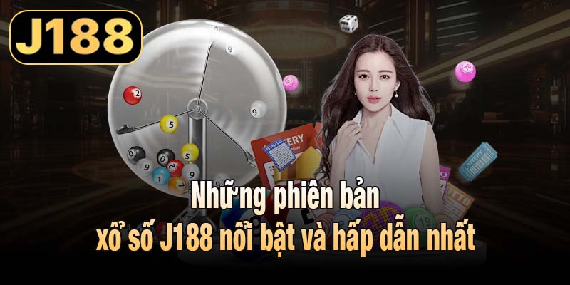 Những phiên bản xổ số J188 nổi bật và hấp dẫn nhất