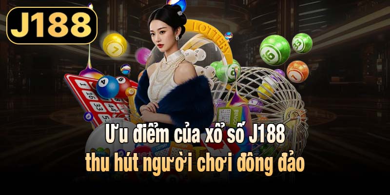 Ưu điểm của xổ số J188 thu hút người chơi đông đảo