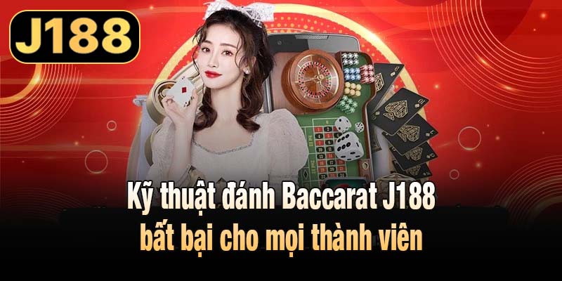 Kỹ thuật đánh Baccarat J188 bất bại cho mọi thành viên