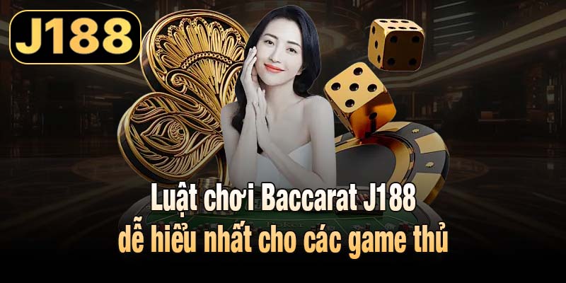 Luật chơi Baccarat J188 dễ hiểu nhất cho các game thủ