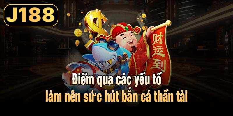 Điểm qua các yếu tố làm nên sức hút bắn cá thần tài